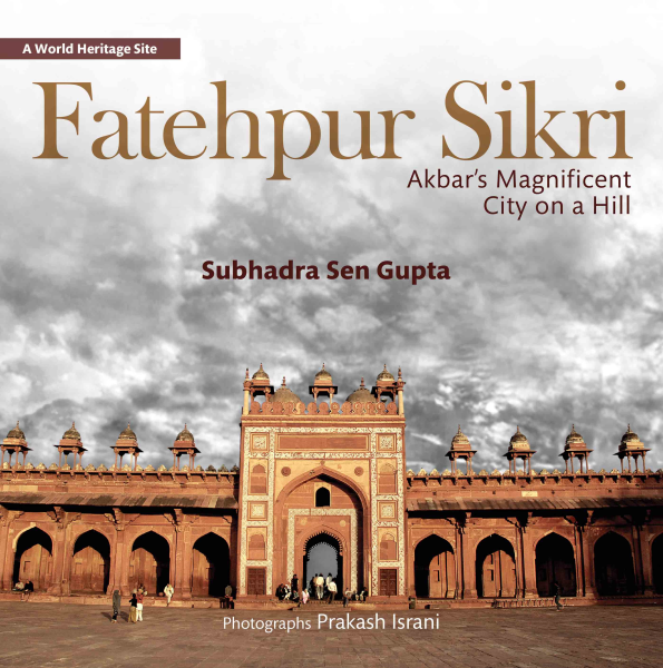 Fatehpur Sikri : Akbar's Magnificent City on a Hill Book