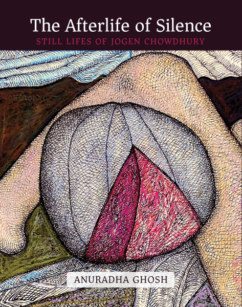 The Afterlife of Silence : Still Lifes of Jogen Chowdhury Book