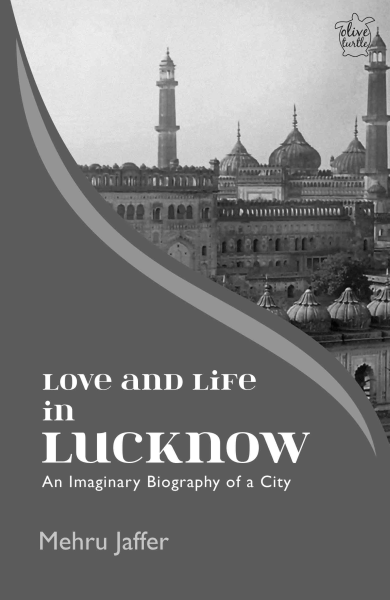 Love and Life in Lucknow : An Imaginary Biography of a City Book