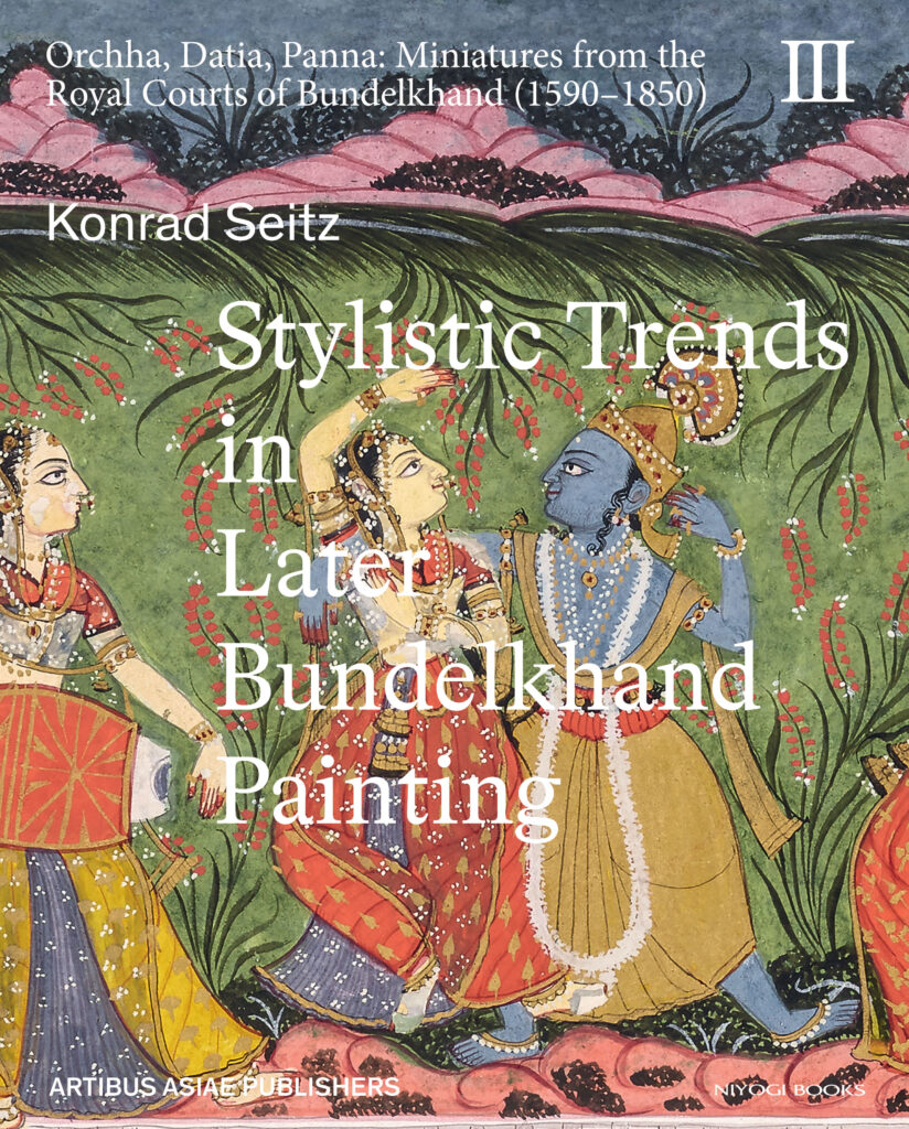 Stylistic Trends in Later Bundelkhand Painting : Orchha, Datia, Panna: Miniatures from the Royal Courts of Bundelkhand (1590–1850) Vol III