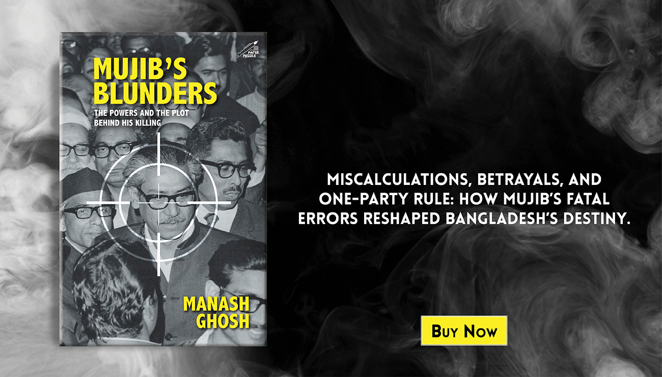 Website Banner3 Excerpt - Mujib’s Blunders: The Powers And The Plot Behind His Killing By Manash Ghosh