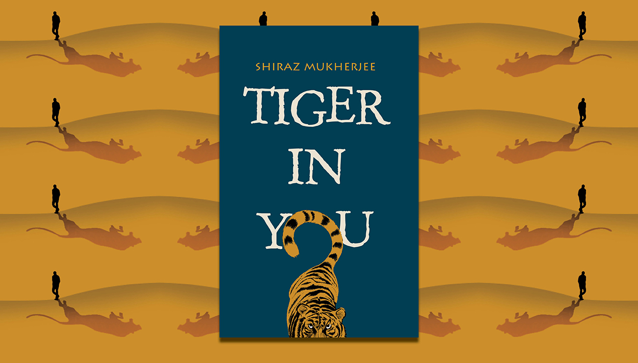 TIGER IN YOU Excerpt - Tiger in you By Shiraz Mukherjee
